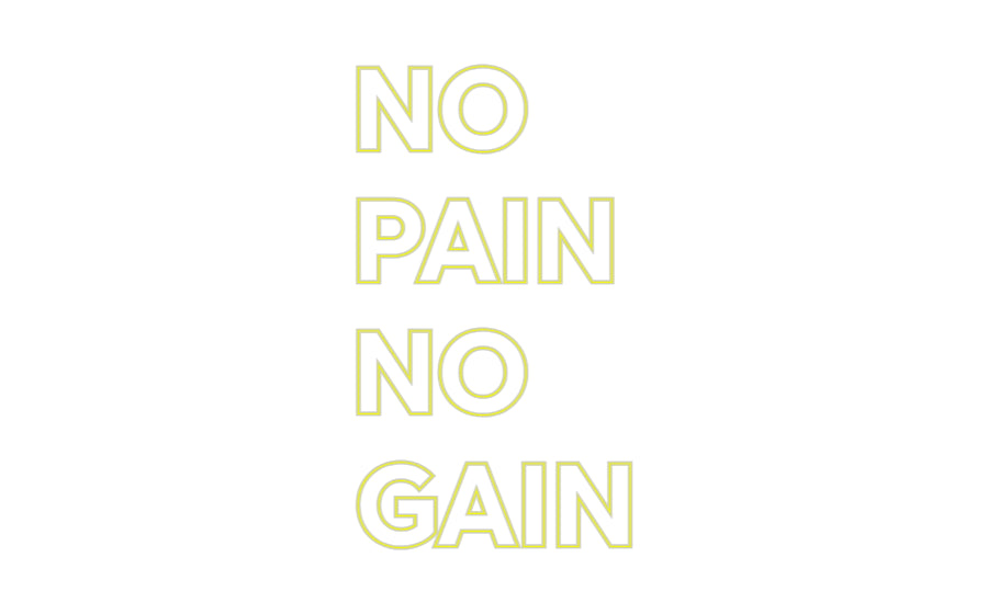 Custom Neon: NO 
PAIN
NO...